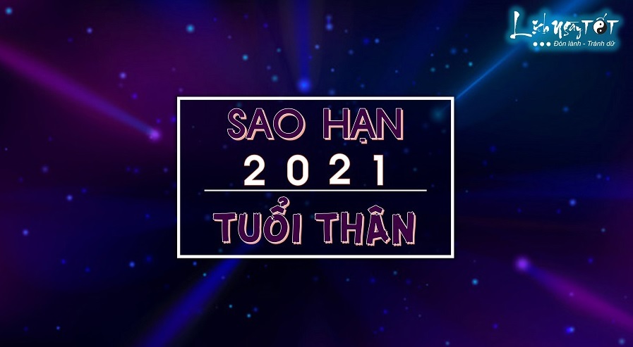 Sao han 2021 tuoi Than Tat ca cac tuoi Nham Than Giap Than Canh Than Binh Than