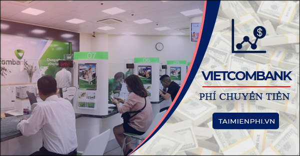 Phí chuyển tiền Vietcombank áp dụng biểu phí mới